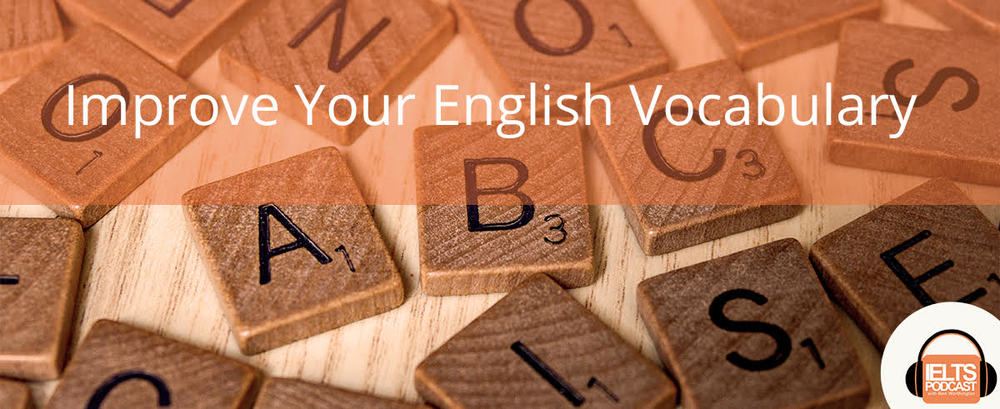 How to improve your English Vocabulary | IELTS Podcast